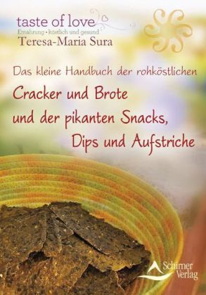 Das kleine Handbuch der rohköstlichen Cracker und Brote und der pikanten Snacks, Dips und Aufstriche